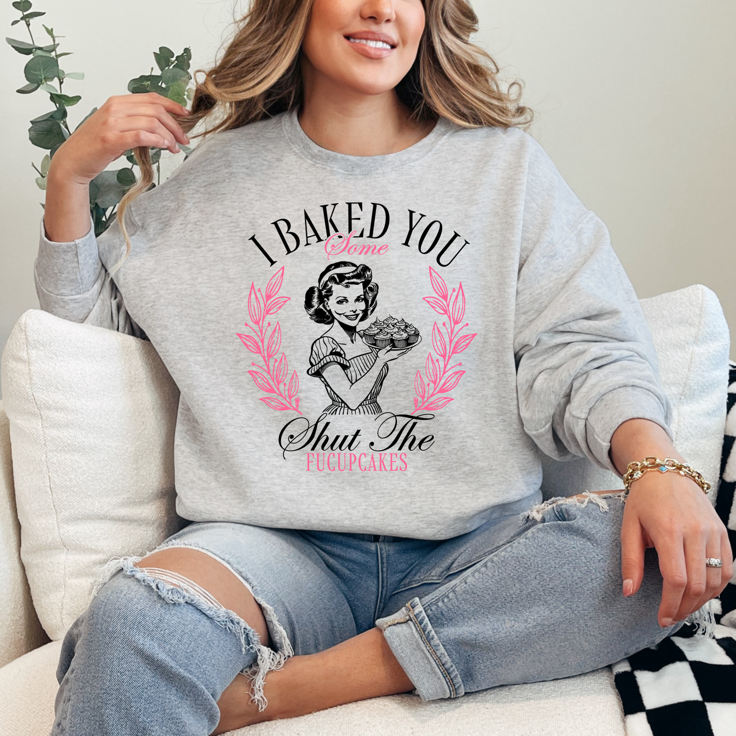 I Baked You Some Shut The Fucupcakes Crewneck & Hoodie