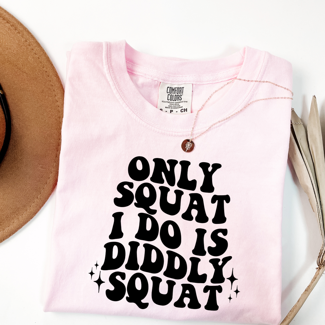 Customized Adult Comfort Colors Blossom Pink graphic tee with bubble letters only squat I do is diddly squat with 3 twinkles on each side. Matching hoodies and crewnecks in youth and adult sizes available.