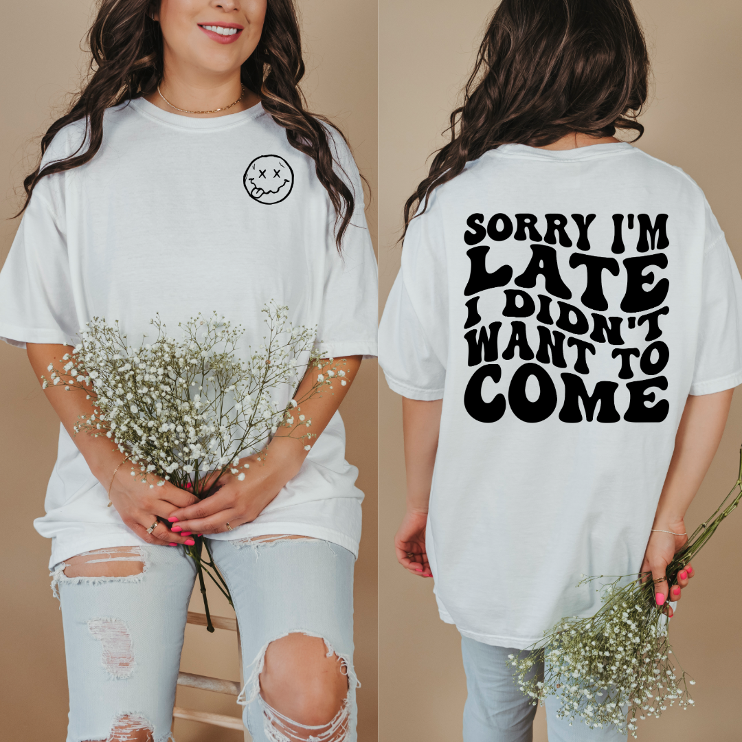 Sorry I'm Late I Didn't Want To Come Graphic Tee