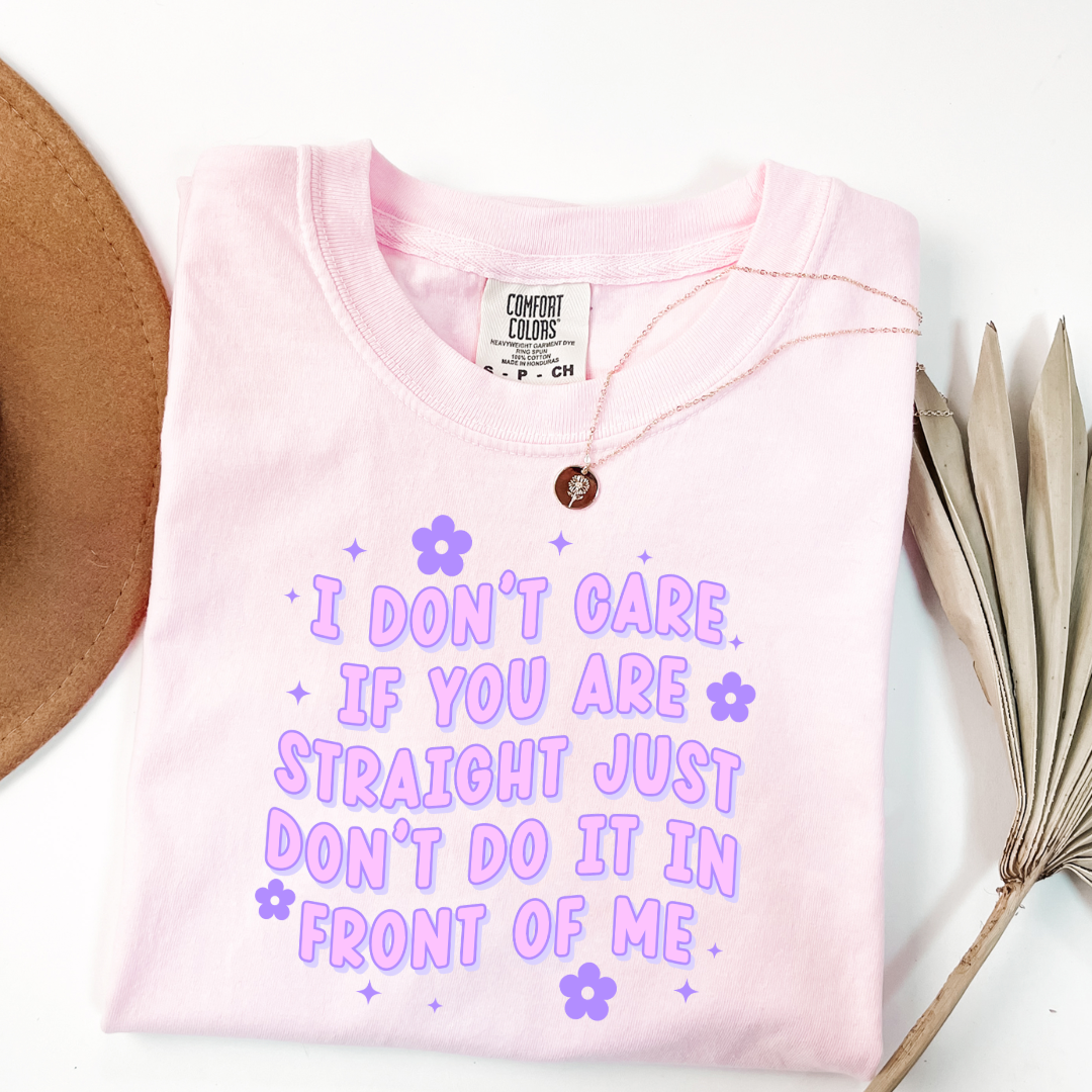 Customized Adult Comfort Colors Blossom pink Graphic Tee Quoted " I don't care if you're straight just don't do it in front of me.  Purple bubble letters with flowers spread out Matching Adult Crewnecks available Perfect for Pride.