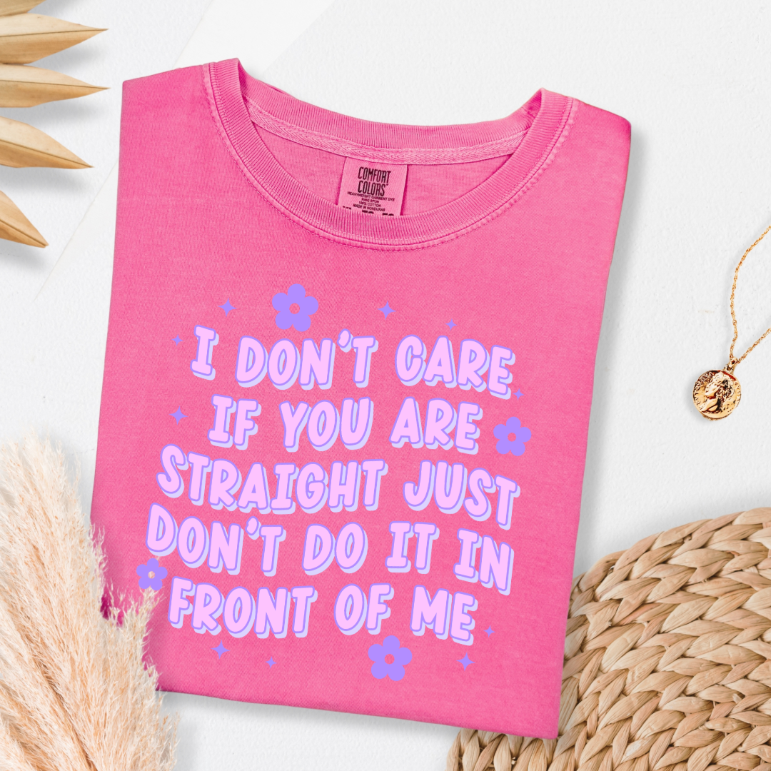 Customized Adult Comfort Colors Crunchberry pink Graphic Tee Quoted " I don't care if you're straight just don't do it in front of me.  Purple bubble letters with flowers spread out Matching Adult Crewnecks available Perfect for Pride.