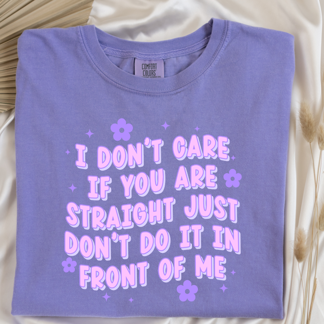 Customized Adult Comfort Colors violet Graphic Tee Quoted " I don't care if you're straight just don't do it in front of me.  Purple bubble letters with flowers spread out Matching Adult Crewnecks available Perfect for Pride.
