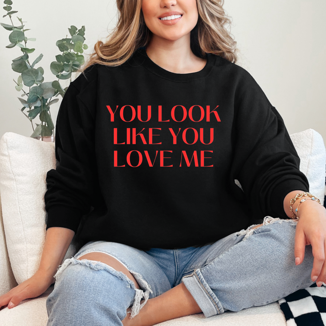 You Look Like You Love Me Crewneck & Hoodie