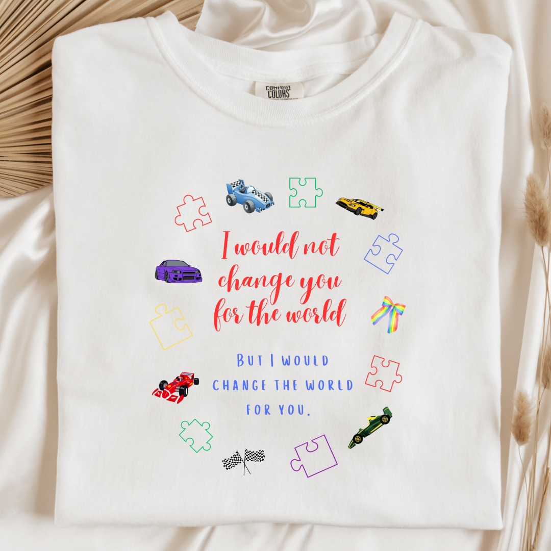 I Wouldn't Change You For The World Race Cars Graphic Tee & Crewneck